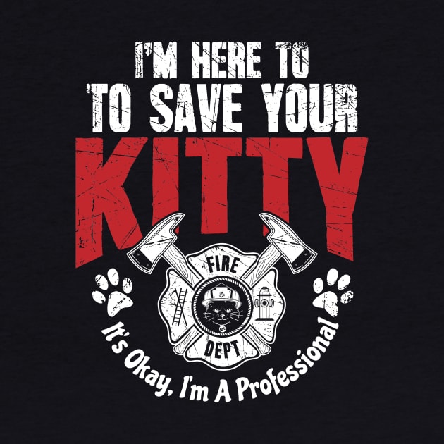 Firefighter I'm Here To Save Kitty I'm A Professional by captainmood